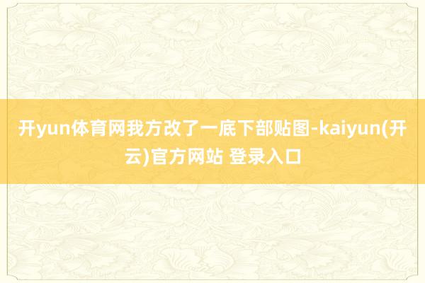 开yun体育网我方改了一底下部贴图-kaiyun(开云)官方网站 登录入口