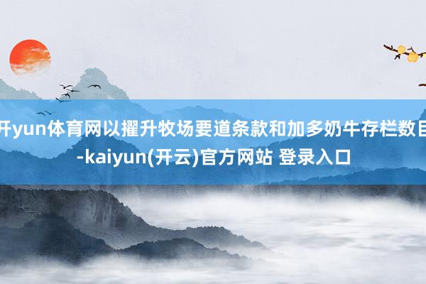 开yun体育网以擢升牧场要道条款和加多奶牛存栏数目-kaiyun(开云)官方网站 登录入口